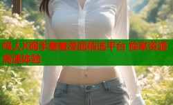 鸣人X纲手羞羞漫画精选平台 独家资源高速体验