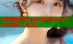 免费看羞羞漫画平台无限畅享高清内容轻松追更无广告体验