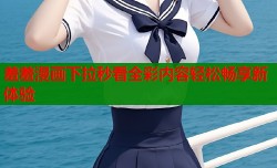 羞羞漫画下拉秒看全彩内容轻松畅享新体验