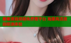 羞羞漫画邻居免费看平台 海量高清漫画极速体验
