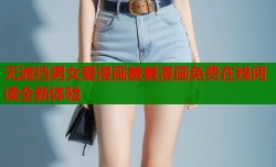 无遮挡男女爱漫画羞羞漫画免费在线阅读全新体验