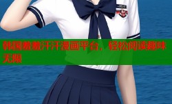 韩国羞羞汗汗漫画平台，轻松阅读趣味无限