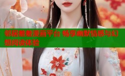 邻居羞羞漫画平台 畅享幽默情感与幻想阅读体验