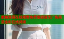 羞羞漫画在线观看免费版极速无广告高清全彩在线阅读