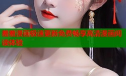 羞羞漫画极速更新免费畅享高清漫画阅读体验