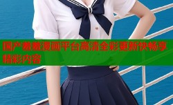 国产羞羞漫画平台高清全彩更新快畅享精彩内容