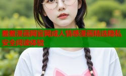 羞羞漫画网官网成人情感漫画精选隐私安全阅读体验