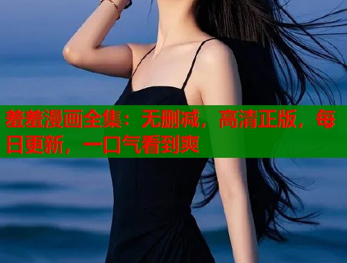 羞羞漫画全集：无删减，高清正版，每日更新，一口气看到爽  第1张