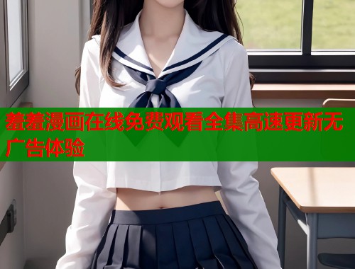 羞羞漫画在线免费观看全集高速更新无广告体验  第1张