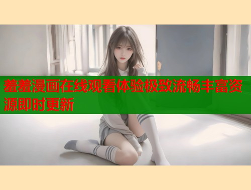 羞羞漫画在线观看体验极致流畅丰富资源即时更新  第1张