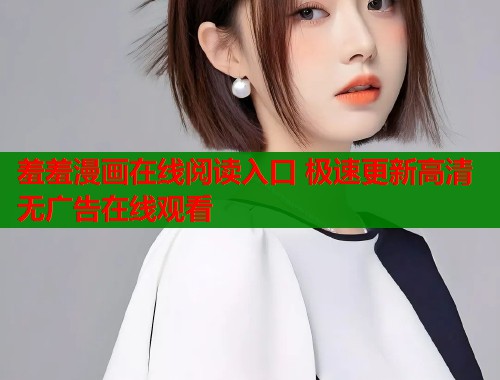 羞羞漫画在线阅读入口 极速更新高清无广告在线观看  第1张
