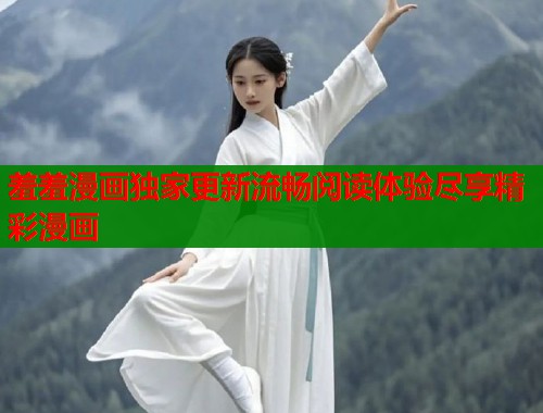 羞羞漫画独家更新流畅阅读体验尽享精彩漫画  第1张