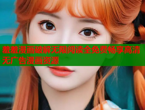 羞羞漫画破解无限阅读全免费畅享高清无广告漫画资源  第2张