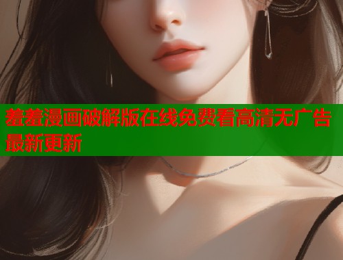 羞羞漫画破解版在线免费看高清无广告最新更新  第2张