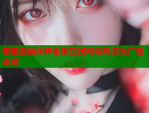 羞羞漫画秋蝉全集在线阅读高清无广告体验  第2张