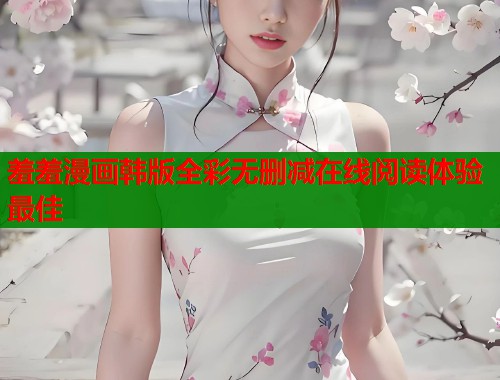 羞羞漫画韩版全彩无删减在线阅读体验最佳  第1张